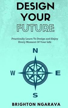 portada Design Your Future: Practically Learn To Design and Enjoy Every Moment Of Your Life (in English)
