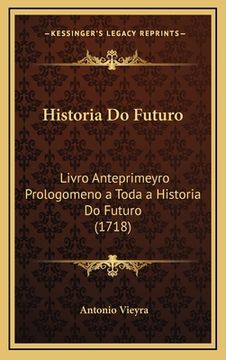 portada Historia Do Futuro: Livro Anteprimeyro Prologomeno a Toda a Historia Do Futuro (1718) (in Portuguese)
