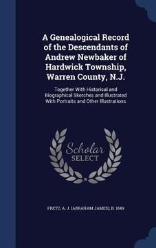 portada A Genealogical Record of the Descendants of Andrew Newbaker of Hardwick Township, Warren County, N.J.: Together With Historical and Biographical Sketc