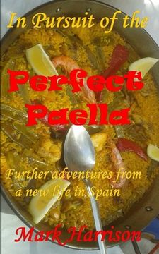 portada In Pursuit of the Perfect Paella: (Further adventures from a new life in Spain) (en Inglés)