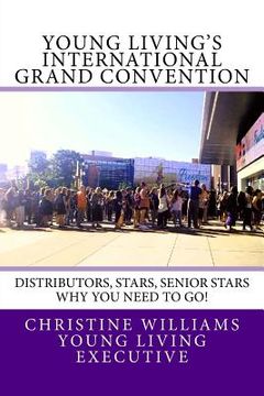 portada Young Living's International Grand Convention: Distributors, Stars, Seniors Stars why you need to go! (en Inglés)