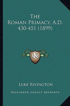 portada the roman primacy, a.d. 430-451 (1899) (in English)