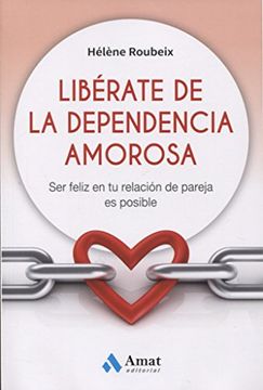 portada Libérate de la Dependencia Amorosa. Ser Feliz en tu Relación de Pareja es Posible (in Spanish)