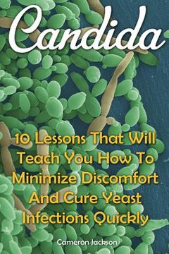 portada Candida: 10 Lessons That Will Teach You How To Minimize Discomfort And Cure Yeast Infections Quickly (en Inglés)
