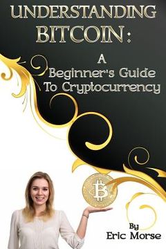 portada Understanding Bitcoin: A Beginner's Guide to Cryptocurrency (en Inglés)