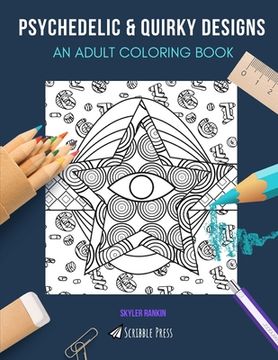 portada Psychedelic & Quirky Designs: AN ADULT COLORING BOOK: Psychedelic & Quirky Designs - 2 Coloring Books In 1 (en Inglés)