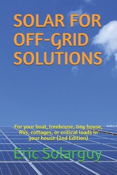 portada Solar for Off-Grid Solutions: For your boat, treehouse, tiny house, RVs, cottages, or critical loads in your house (en Inglés)