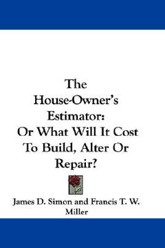 portada the house-owner's estimator: or what will it cost to build, alter or repair? (en Inglés)