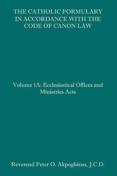 portada The Catholic Formulary in Accordance With the Code of Canon Law: Volume 1a: Ecclesiastical Offices and Ministries Acts (in English)