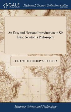portada An Easy and Pleasant Introduction to Sir Isaac Newton's Philosophy: Containing the First Principles of Mechanics, Trigonometry, The Second Edition. an (en Inglés)