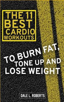 portada The 11 Best Cardio Workouts: To Burn Fat, Tone Up, and Lose Weight (in English)