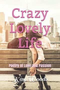 portada Crazy Lovely Life: Poetry of Love and Passion (en Inglés)