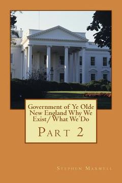portada Government of Ye Olde New England Why We Exist/ What We Do: Part 2 (en Inglés)