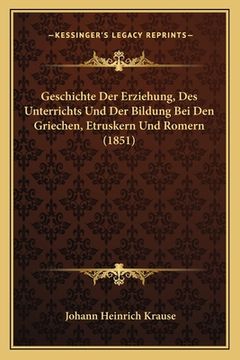 portada Geschichte Der Erziehung, Des Unterrichts Und Der Bildung Bei Den Griechen, Etruskern Und Romern (1851) (en Alemán)