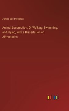 portada Animal Locomotion. Or Walking, Swimming, and Flying, with a Dissertation on Aëronautics