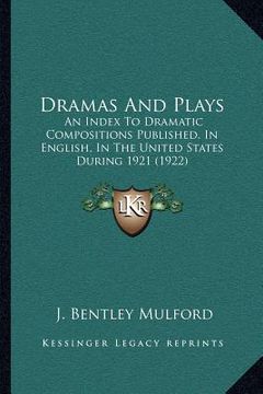 portada dramas and plays: an index to dramatic compositions published, in english, in the united states during 1921 (1922) (en Inglés)
