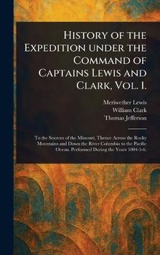 History of the Expedition Under the Command of Captains Lewis and Clark, Vol. 1. (en Inglés)