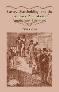 portada Slavery, Slaveholding, and the Free Black Population of Antebellum Baltimore (en Inglés)
