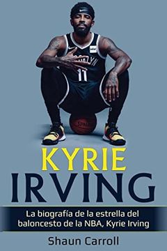 portada Kyrie Irving: La Biografía de la Estrella del Baloncesto de la Nba, Kyrie Irving