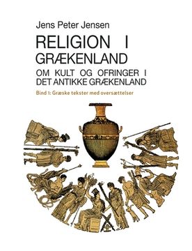 portada Religion i Grækenland - om Kult og Ofringer i det Antikke Grækenland: Græske Tekster med Oversættelser: 1 (en Danés)