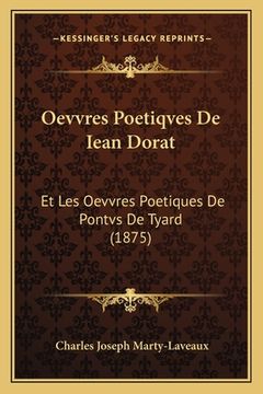 portada Oevvres Poetiqves De Iean Dorat: Et Les Oevvres Poetiques De Pontvs De Tyard (1875) (en Francés)