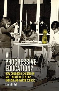 portada A Progressive Education? How Childhood Changed in Mid-Twentieth-Century English and Welsh Schools 