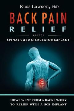 portada Back Pain Relief and the Spinal Cord Stimulator Implant: How I Went from a Back Injury to Relief with a Spinal Cord Stimulator Implant (in English)