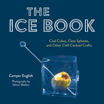 portada The ice Book: Cool Cubes, Clear Spheres, and Other Chill Cocktail Crafts (en Inglés)