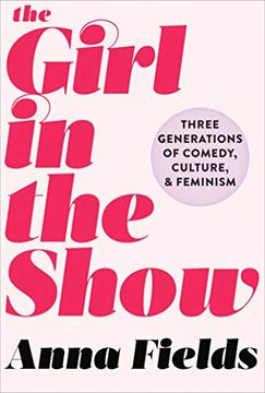 portada The Girl in the Show: Three Generations of Comedy, Culture, and Feminism 
