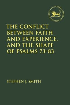 portada The Conflict Between Faith and Experience, and the Shape of Psalms 73-83