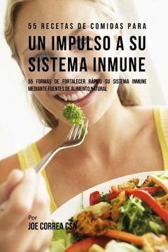 portada 55 Recetas De Comidas Para un Impulso Inmune: 55 Formas De Fortalecer Rápido Su Sistema Inmune Mediante Fuentes De Alimento Natural (in Spanish)
