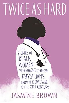 portada Twice as Hard: The Stories of Black Women who Fought to Become Physicians, From the Civil war to the 21St Century (en Inglés)