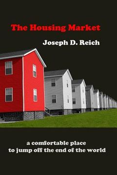 portada The Housing Market: a comfortable place to jump off the end of the world (en Inglés)