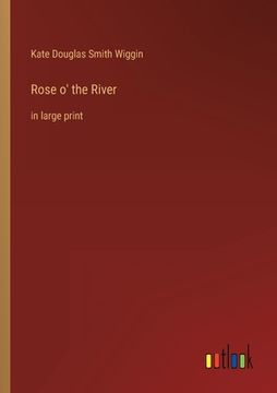 portada Rose o' the River: in large print (in English)