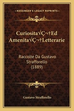 portada CuriositaÂ Ed AmenitaÂ Letterarie: Raccolte Da Gustavo Strafforello (1889) (en Italiano)