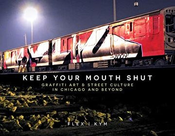 portada Keep Your Mouth Shut: Graffiti art & Street Culture in Chicago and Beyond (en Inglés)