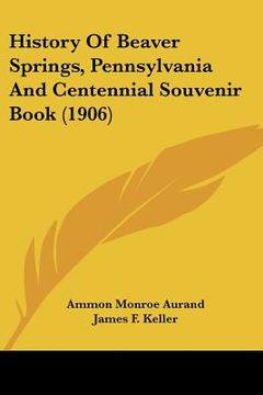 portada history of beaver springs, pennsylvania and centennial souvenir book (1906) (en Inglés)