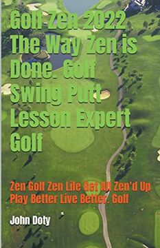 portada Golf Zen 2022 The Way Zen is Done. Golf Swing Putt Lesson Expert Golf Zen Golf Zen Life Get All Zen'd up Play Better Live Better Golf (en Inglés)