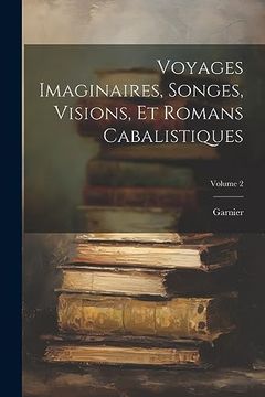 Voyages Imaginaires, Songes, Visions, et Romans Cabalistiques; Volume 2 (en Francés)