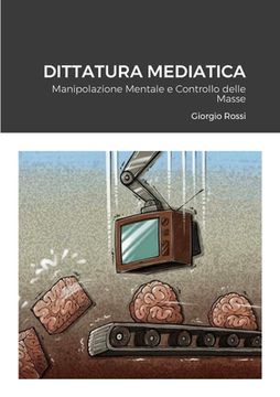portada Dittatura Mediatica: Manipolazione Mentale e Controllo delle Masse (in Italian)