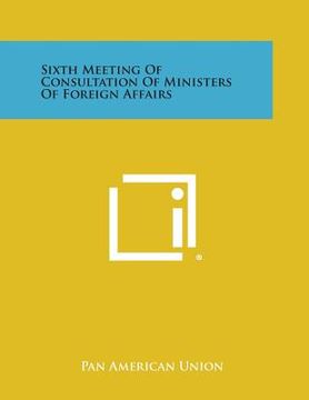 portada Sixth Meeting of Consultation of Ministers of Foreign Affairs (en Inglés)