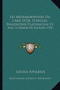 portada les metamorphoses ou l'ane d'or, d'apulee, philosophe platonicien v1: avec le demon de socrate (1707) (en Inglés)