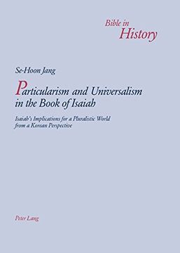 portada Particularism and Universalism in the Book of Isaiah: Isaiah's Implications for a Pluralistic World From a Korean Perspective (Bible in History (en Inglés)
