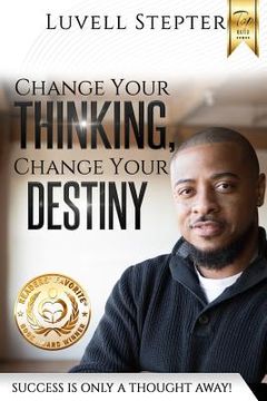 portada Change Your Thinking, Change Your Destiny: Success Is Only a Thought Away (en Inglés)