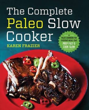portada The Complete Paleo Slow Cooker: A Paleo Cookbook for Everyday Meals That Prep Fast & Cook Slow