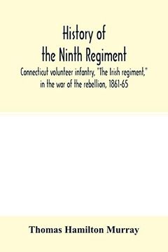 portada History of the Ninth Regiment; Connecticut Volunteer Infantry; "The Irish Regiment; " in the war of the Rebellion; 1861-65. The Record of a Gallant Command on the March; In Battle and in Bivouac (en Inglés)