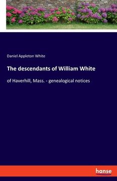 portada The descendants of William White: of Haverhill, Mass. - genealogical notices