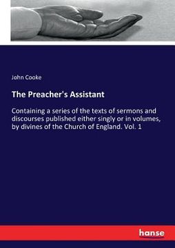 portada The Preacher's Assistant: Containing a series of the texts of sermons and discourses published either singly or in volumes, by divines of the Ch (en Inglés)