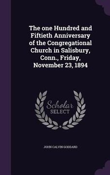 portada The one Hundred and Fiftieth Anniversary of the Congregational Church in Salisbury, Conn., Friday, November 23, 1894 (en Inglés)