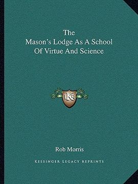 portada the mason's lodge as a school of virtue and science (en Inglés)